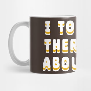 I-Told-My-Therapist-About-You Mug